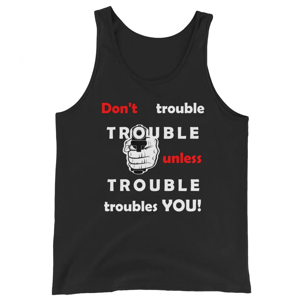 Don't Trouble Trouble... Unisex Tank Top (B&B)